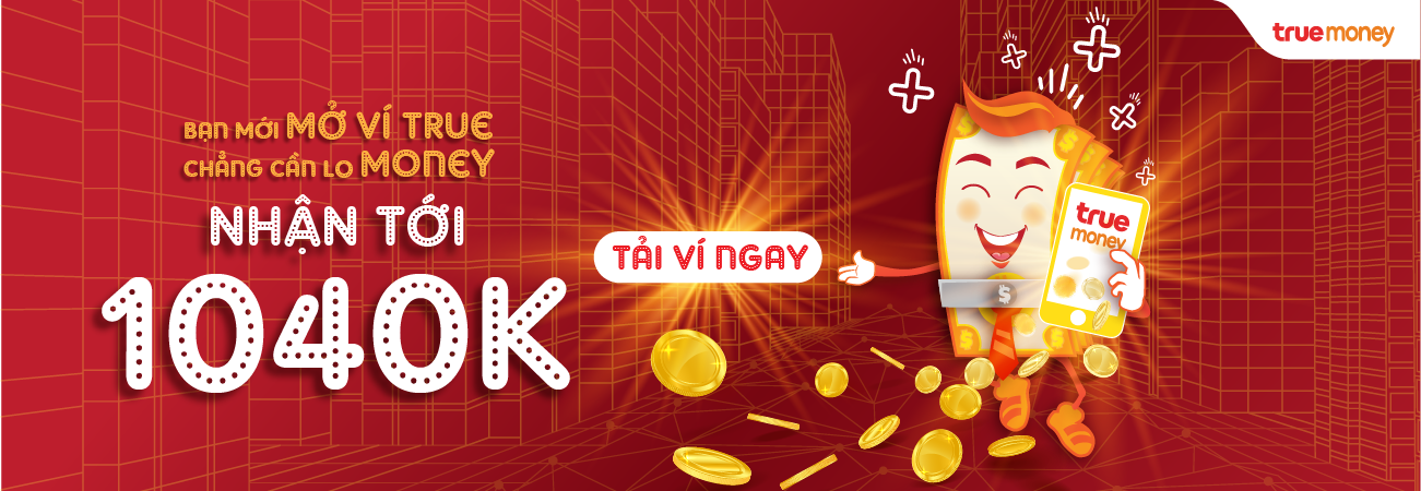 Bạn Mới mở ví True – Chẳng cần lo Money – Nhận tới 1040K