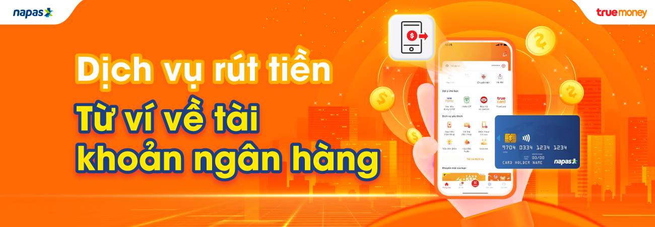 TRUEMONEY HỢP TÁC VỚI NAPAS RA MẮT DỊCH VỤ RÚT TIỀN KHÔNG CẦN TẠO THẺ NGÂN HÀNG